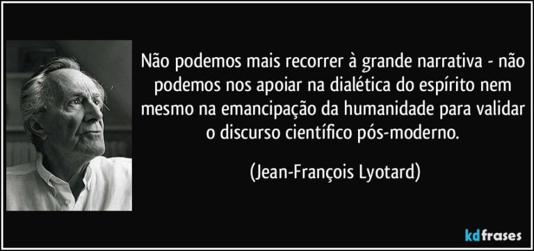 frase nao podemos mais recorrer a grande narrativa nao podemos nos apoiar na dialetica do espirito jean francois lyotard 127310